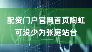 配资门户官网首页陶虹可没少为张庭站台