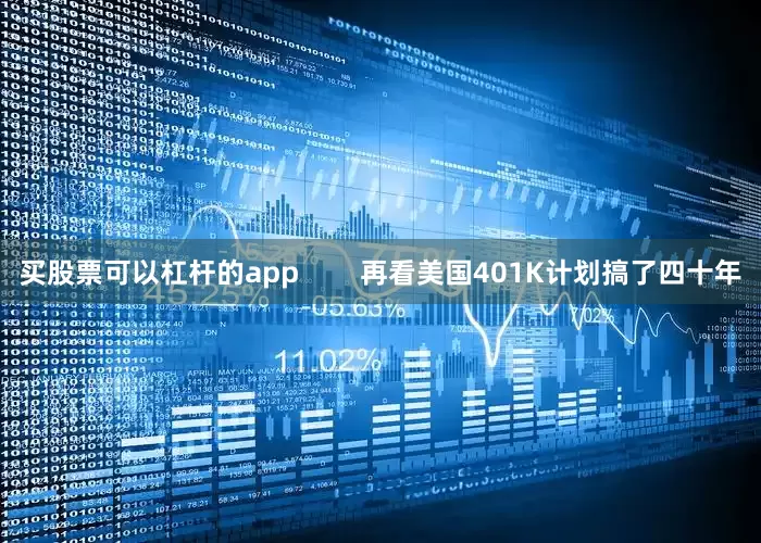 买股票可以杠杆的app        再看美国401K计划搞了四十年