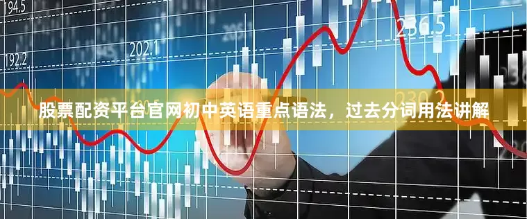 股票配资平台官网初中英语重点语法，过去分词用法讲解