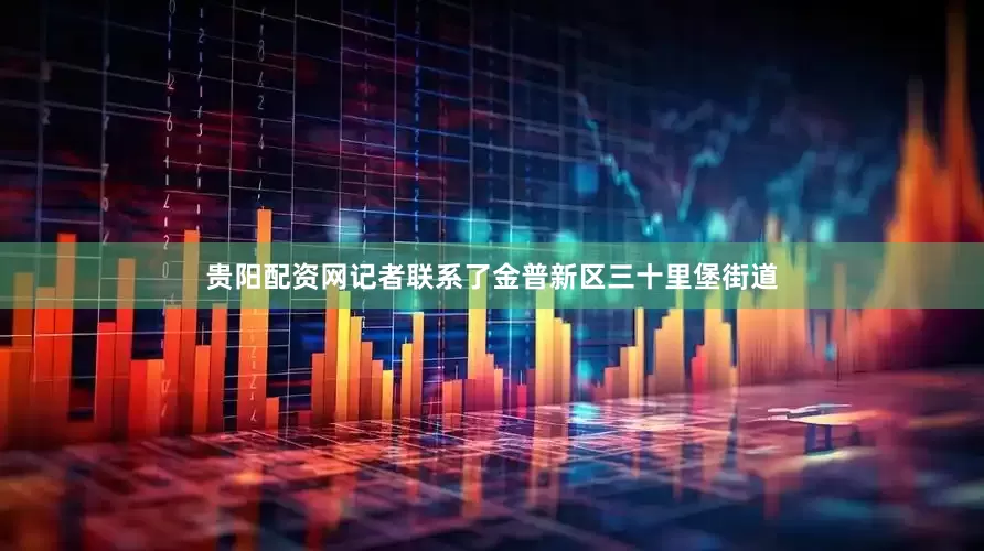 贵阳配资网记者联系了金普新区三十里堡街道