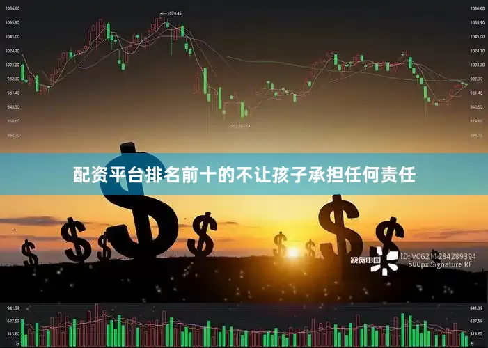 配资平台排名前十的不让孩子承担任何责任