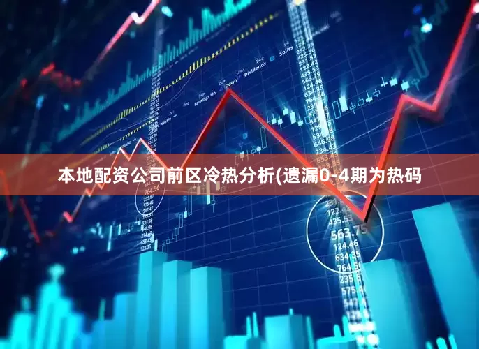 本地配资公司　　前区冷热分析(遗漏0-4期为热码