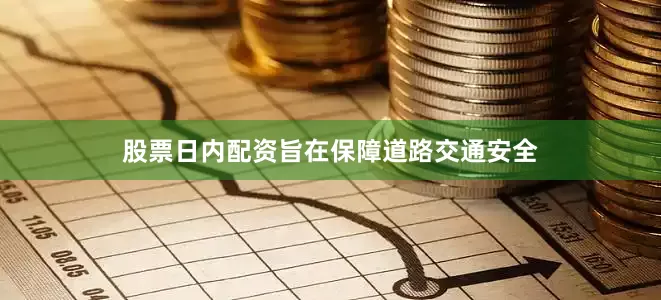 股票日内配资旨在保障道路交通安全